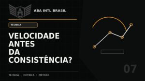 Velocidade antes da consistência: por que essa ordem pode destruir seu treinamento — ABA Intl Brasil